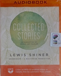Collected Stories written by Lewis Shiner performed by Various Modern Performers on MP3 CD (Unabridged)